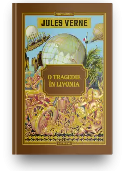 Volumul 38. Jules Verne. O tragedie in Livonia