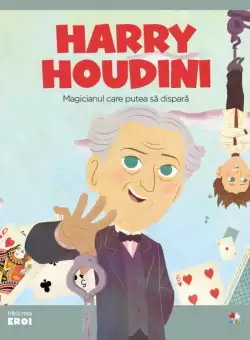 Volumul 41. MICII EROI. Harry Houdini