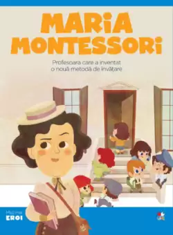 Volumul 42. MICII EROI. Maria Montessori