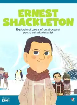 Volumul 46. MICII EROI. Ernest Shackleton