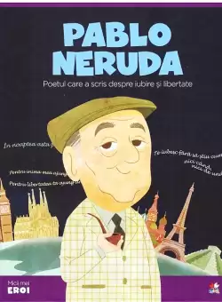 Volumul 47. MICII EROI. Pablo Neruda