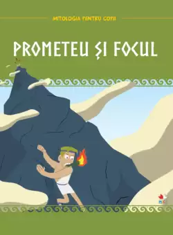 Volumul 5. Mitologia. Prometeu si focul