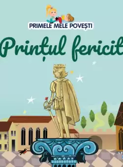 Volumul 52. Primele mele povesti. Printul fericit