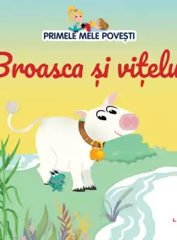 Volumul 85. Primele mele povesti. Broasca si vitelul