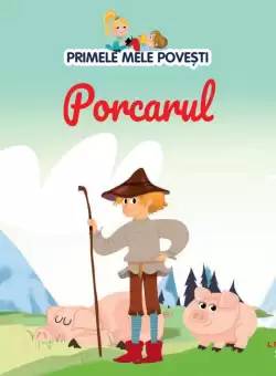 Volumul 95. Primele mele povesti. Porcarul