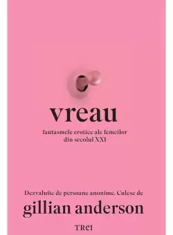 Vreau. Fantasmele erotice ale femeilor din secolul XXI