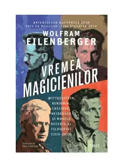 Vremea magicienilor. Wittgenstein, Benjamin, Cassirer, Heidegger si marele deceniu al filosofiei (1919–1929)