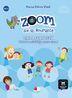 Zoom sur la Roumanie. Limba franceza. Caiet de activitati pentru clasa I